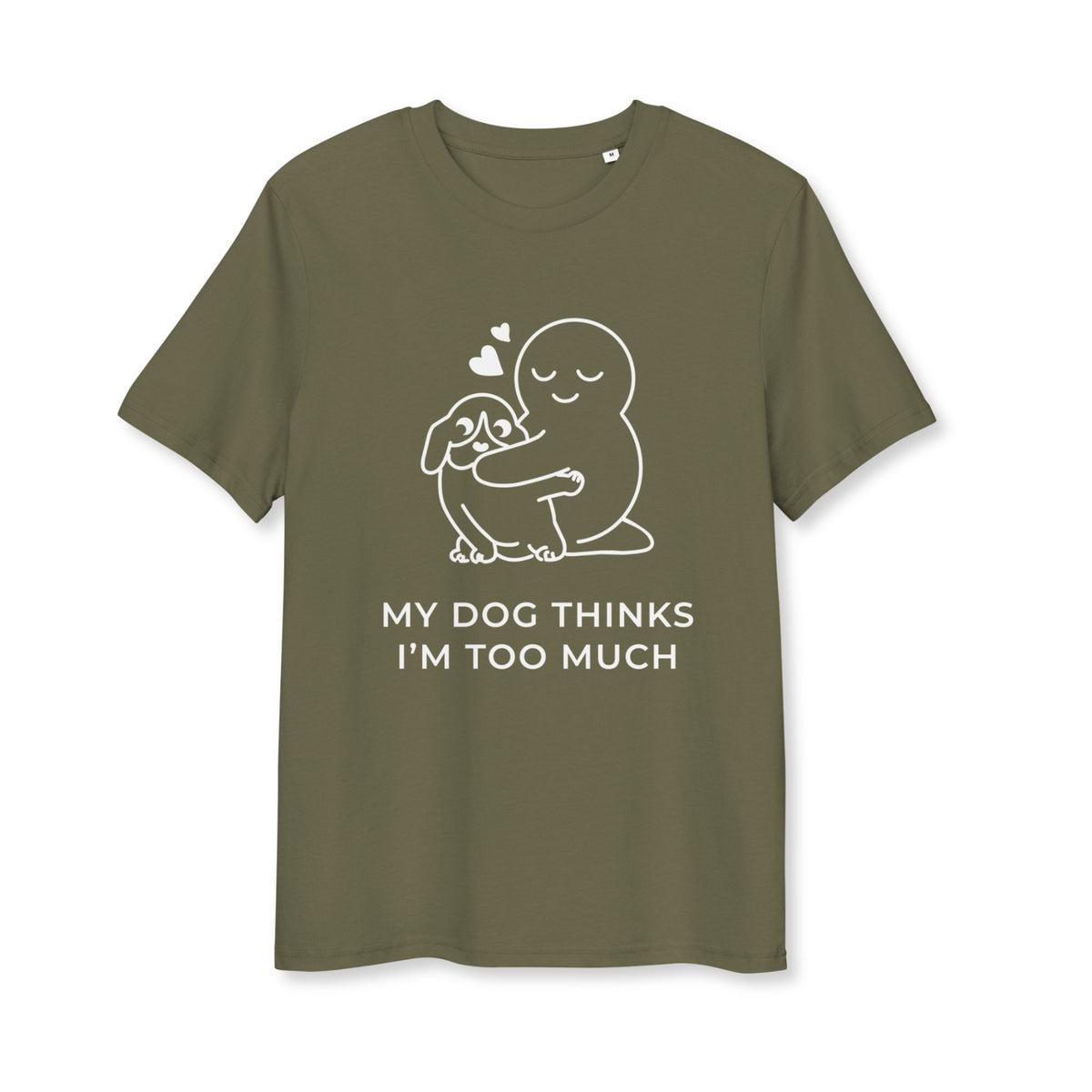 My Dog Thinks I'm Too Much T-Shirt